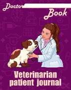 Doctor Book - Veterinarian Patient Journal: 200 Pages with 8 X 10(20.32 X 25.4 CM) Size Will Let You Write All Information about Your Patients. Notebo