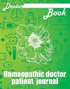 Doctor Book - Homeopathic Doctor Patient Journal: 200 Pages with 8 X 10(20.32 X 25.4 CM) Size Will Let You Write All Information about Your Patients