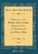 Berichte des Freien Deutschen Hochstiftes zu Frankfurt am Main, 1899, Vol. 15 (Classic Reprint)
