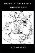 Robbie Williams Coloring Book: Beautiful Alpha Male Songwriter and Sex Symbol, Dance-Rock Legend and Sensual Vocal Inspired Adult Coloring Book