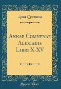 Annae Comnenae Alexiadis Libri X-XV (Classic Reprint)