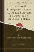 Lettre de M. L'Évêque de Langres, A MM. Les Électeurs du Département de la Haute-Marne (Classic Reprint)