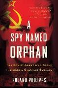 A Spy Named Orphan: The Soviet Agent Who Stole the West's Greatest Secrets