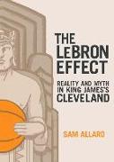 The Lebron Effect: Reality and Myth in King James's Cleveland