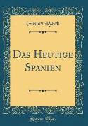 Das Heutige Spanien (Classic Reprint)