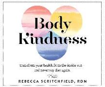 Body Kindness: Transform Your Health from the Inside Out - And Never Say Diet Again