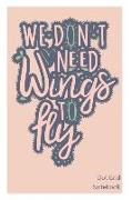 We Don't Need Wings to Fly Dot Grid Notebook: Schöner Spruch Punktraster Notizbuch 120 Seiten