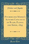 Pitcher and Manda's Autumn Catalogue of Bulbs, Plants and Seeds, 1895 (Classic Reprint)