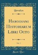 Herodiani Historiarum Libri Octo, Vol. 2 (Classic Reprint)