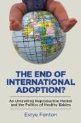 The End of International Adoption?: An Unraveling Reproductive Market and the Politics of Healthy Babies