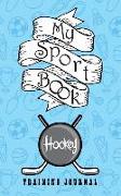 My Sport Book - Hockey Training Journal: 200 Pages with 5 X 8(12.7 X 20.32 CM) Size for Your Exercise Log. Note All Trainings and Workout Logs Into On