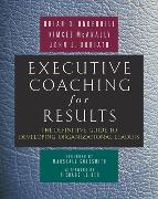 Executive Coaching for Results: The Definitive Guide to Developing Organizational Leaders