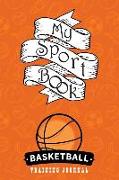My Sport Book - Basketball Training Journal: 200 Pages with 6 X 9(15.24 X 22.86 CM) Size for Your Exercise Log. Note All Trainings and Workout Logs In