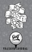 My Sport Book - Golf Training Journal: 200 Pages with 5 X 8(12.7 X 20.32 CM) Size for Your Exercise Log. Note All Trainings and Workout Logs Into One