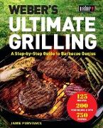 Weber's Ultimate Grilling: A Step-By-Step Guide to Barbecue Genius