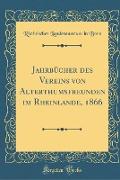 Jahrbücher des Vereins von Alterthumsfreunden im Rheinlande, 1866 (Classic Reprint)