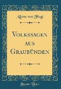 Volkssagen aus Graubünden (Classic Reprint)