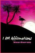 I Am Affirmations Weekly Diary 2019: Tropical Flamingo