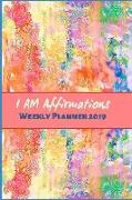 I Am Affirmations Weekly Planner 2019: Floral