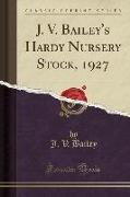 J. V. Bailey's Hardy Nursery Stock, 1927 (Classic Reprint)