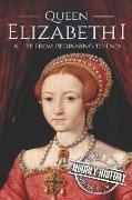 Queen Elizabeth I: A Life from Beginning to End