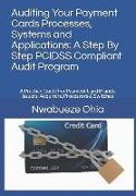 Auditing Your Payment Cards Processes, Systems and Applications: A Step by Step Pcidss Compliant Audit Program: A Practice Guide for Payment Card Bran