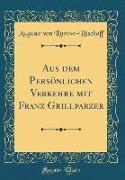 Aus dem Persönlichen Verkehre mit Franz Grillparzer (Classic Reprint)