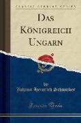 Das Königreich Ungarn (Classic Reprint)