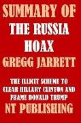 Summary of the Russia Hoax by Gregg Jarrett: The Illicit Scheme to Clear Hillary Clinton and Frame Donald Trump