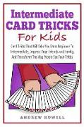 Intermediate Card Tricks for Kids: Card Tricks That Will Take You from Beginner to Intermediate, Impress Your Friends and Family, and Transform the Wa