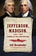 Jefferson, Madison, and the Making of the Constitution