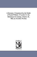 A Discourse Occasioned by the Death of Daniel Webster, Preached at the Melodeon on Sunday, October 31, 1852. by Theodore Parker