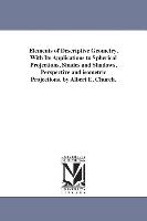 Elements of Descriptive Geometry, with Its Applications to Spherical Projections, Shades and Shadows, Perspective and Isometric Projections. by Albert