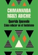 Querida Ijeawele: Cómo educar en el feminismo/ Dear Ijeawele, Or A Feminist Manifesto in Fifteen Suggestions
