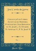 Collecçaõ de Livros Ineditos de Historia Portugueza Dos Reinados de D. Joaõ I., D. Duarte, D. Affonso V., E D. Joaõ II, Vol. 1 (Classic Reprint)