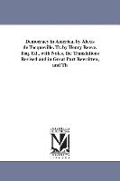 Democracy in America. by Alexis de Tocqueville. Tr. by Henry Reeve, Esq. Ed., with Notes, the Translations Revised and in Great Part Rewritten, and th