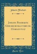 Johann Fischarts Geschichtklitterung (Gargantua) (Classic Reprint)
