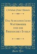 Das Schleswig'sche Wattenmeer und die Friesischen Inseln (Classic Reprint)