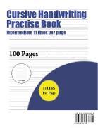 Cursive Handwriting Practise Book (Intermediate 11 Lines Per Page): A Handwriting and Cursive Writing Book with 100 Pages of Extra Large 8.5 by 11.0 I