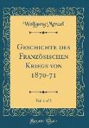 Geschichte des Französischen Kriegs von 1870-71, Vol. 1 of 2 (Classic Reprint)