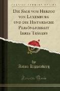 Die Sage vom Herzog von Luxemburg und die Historische Persönlichkeit Ihres Trägers (Classic Reprint)