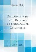 Déclaration du Roi, Relative à l'Ordonnance Criminelle (Classic Reprint)