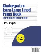 Kindergarten Extra-Large Lined Paper Book (Intermediate 11 Lines Per Page): A Handwriting and Cursive Writing Book with 100 Pages of Extra Large 8.5 b