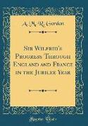 Sir Wilfrid's Progress Through England and France in the Jubilee Year (Classic Reprint)