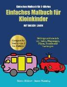 Einfaches Malbuch Für 2-Jährige: Ein Malbuch Für Kleinkinder Mit Extra Dicken Linien: 50 Original-Entwürfe Von Autos, Flugzeugen, Zügen, Booten Und La