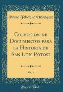 Colección de Documentos para la Historia de San Luis Potosi, Vol. 1 (Classic Reprint)
