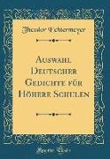 Auswahl Deutscher Gedichte für Höhere Schulen (Classic Reprint)