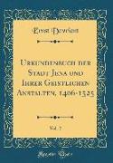 Urkundenbuch der Stadt Jena und Ihrer Geistlichen Anstalten, 1406-1525, Vol. 2 (Classic Reprint)