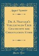 Dr. A. Neander's Vorlesungen Über Geschichte der Christlichen Ethik (Classic Reprint)