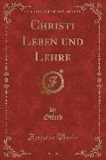 Christi Leben und Lehre (Classic Reprint)